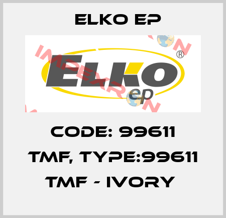 Code: 99611 TMF, Type:99611 TMF - ivory  Elko EP