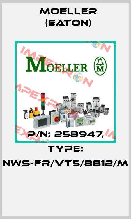 P/N: 258947, Type: NWS-FR/VT5/8812/M  Moeller (Eaton)
