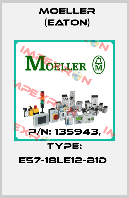 P/N: 135943, Type: E57-18LE12-B1D  Moeller (Eaton)