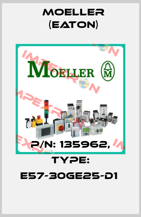 P/N: 135962, Type: E57-30GE25-D1  Moeller (Eaton)