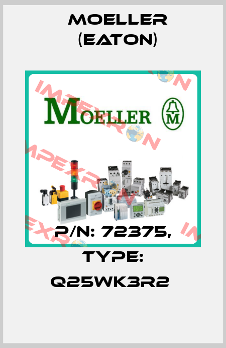 P/N: 72375, Type: Q25WK3R2  Moeller (Eaton)
