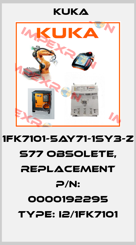 1FK7101-5AY71-1SY3-Z S77 obsolete, replacement P/N: 0000192295 Type: I2/1FK7101 Kuka