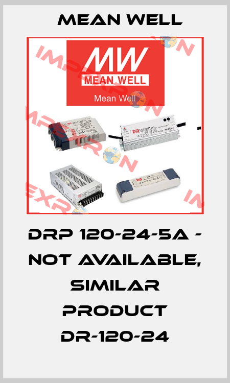 DRP 120-24-5A - NOT AVAILABLE, SIMILAR PRODUCT DR-120-24 Mean Well