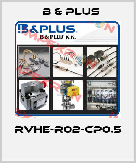 RVHE-R02-CP0.5  B & PLUS
