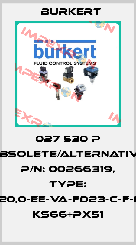 027 530 P obsolete/alternative P/N: 00266319, Type: 2012-A2-20,0-EE-VA-FD23-C-F-N2-0000* KS66+PX51 Burkert