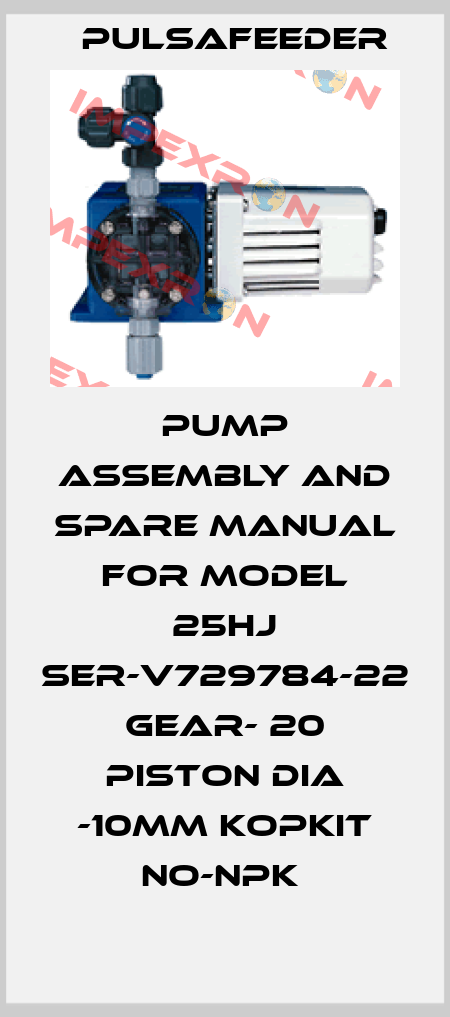 PUMP ASSEMBLY AND SPARE MANUAL FOR MODEL 25HJ SER-V729784-22 GEAR- 20 PISTON DIA -10MM KOPKIT NO-NPK  Pulsafeeder