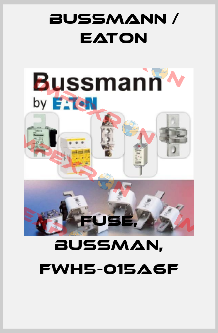 Fuse, Bussman, FWH5-015A6F BUSSMANN / EATON