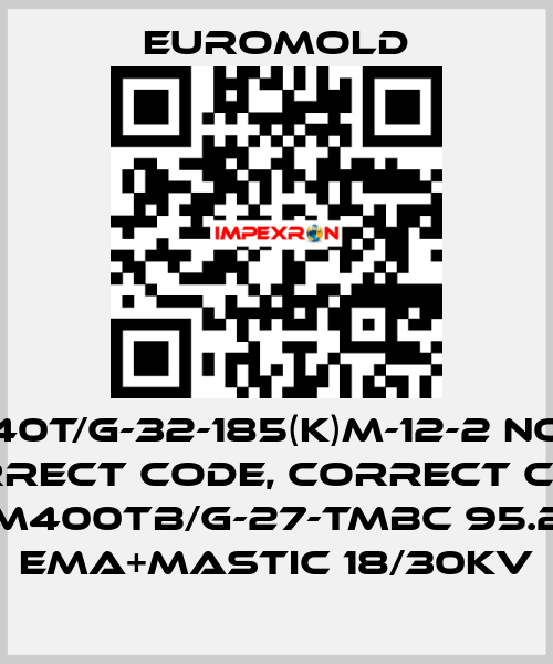 440T/G-32-185(K)M-12-2 not correct code, correct code 3x(M400TB/G-27-TMBC 95.240) EMA+MASTIC 18/30KV EUROMOLD