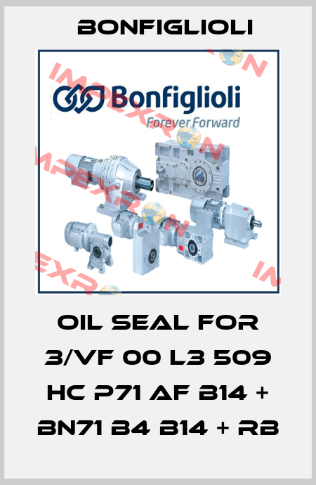 Oil seal for 3/VF 00 L3 509 HC P71 AF B14 + BN71 B4 B14 + RB Bonfiglioli