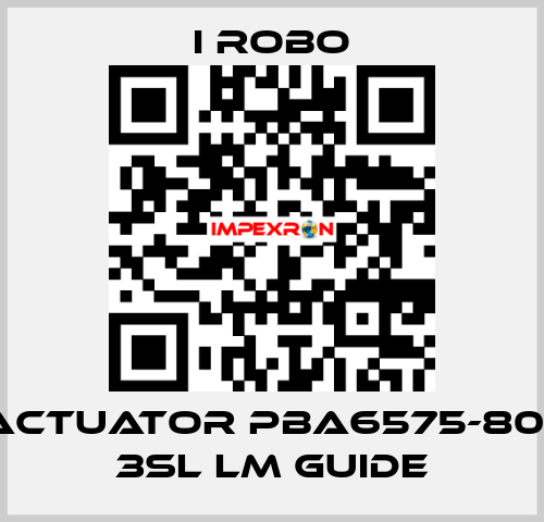 For Actuator PBA6575-800SR + 3SL LM Guide I robo