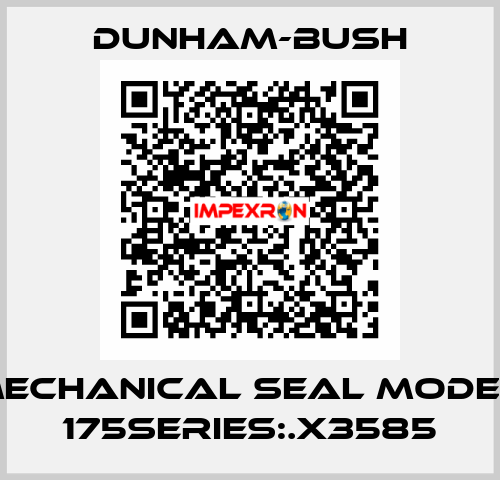 Mechanical seal model. 175series:.X3585 Dunham-Bush