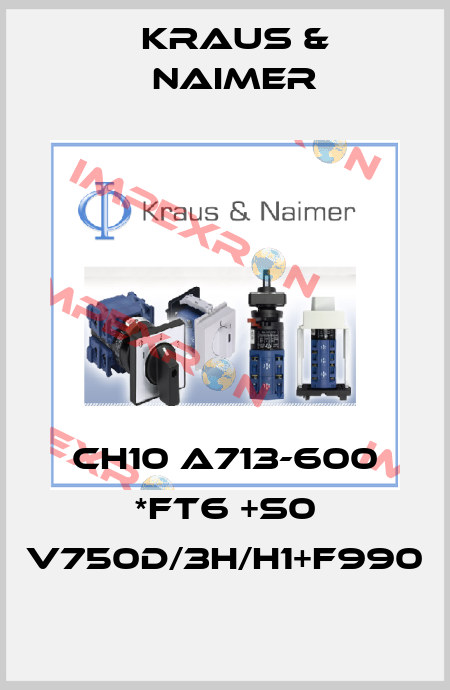 CH10 A713-600 *FT6 +S0 V750D/3H/H1+F990 Kraus & Naimer