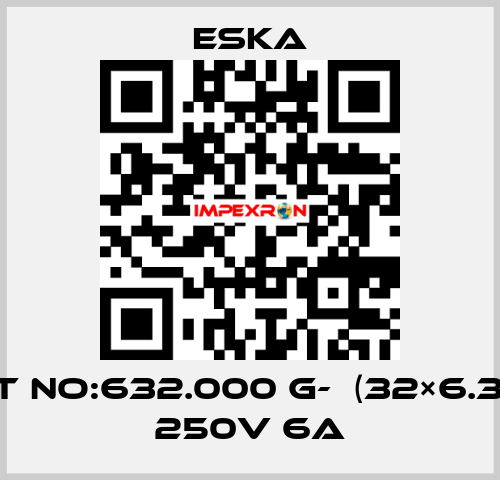 Best No:632.000 G-  (32×6.3mm) 250V 6A Eska