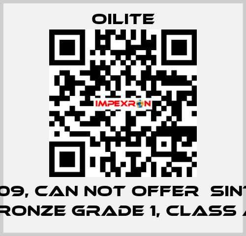 AA-1409, can not offer  Sintered Bronze Grade 1, class A  Oilite