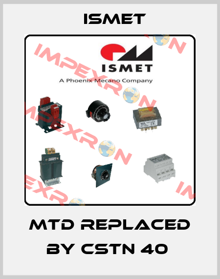 MTD replaced by CSTN 40  Ismet