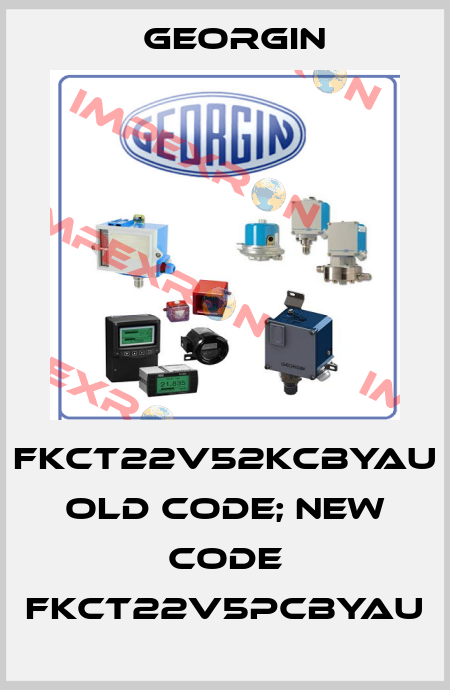 FKCT22V52KCBYAU old code; new code FKCT22V5PCBYAU Georgin