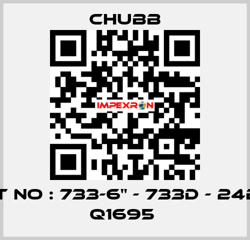 PART NO : 733-6" - 733D - 24B02 - Q1695  Chubb